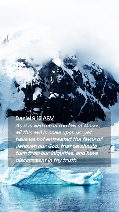 Picture 02 - Daniel 9:13 ASV Mobile Phone Wallpaper - As it is written in the law of Moses, all this - Mobile Bible Verse Wallpaper
