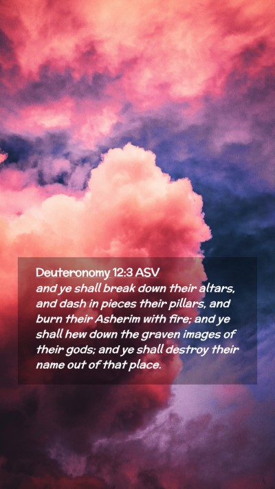Picture 02 - Deuteronomy 12:3 ASV Mobile Phone Wallpaper - and ye shall break down their altars, and dash in - Mobile Bible Verse Wallpaper