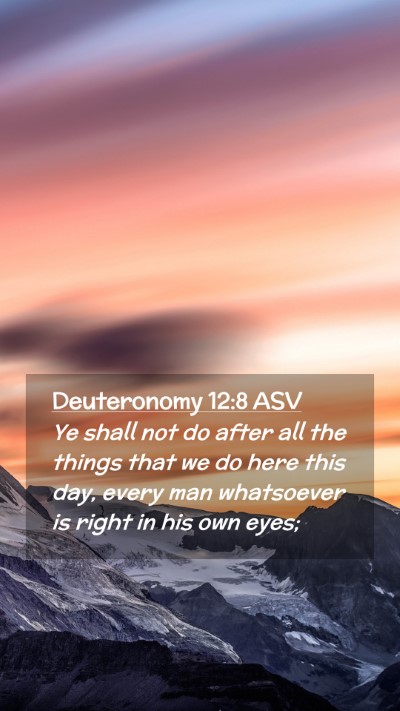 Picture 02 - Deuteronomy 12:8 ASV Mobile Phone Wallpaper - Ye shall not do after all the things that we do - Mobile Bible Verse Wallpaper