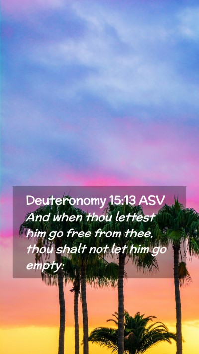 Picture 02 - Deuteronomy 15:13 ASV Mobile Phone Wallpaper - And when thou lettest him go free from thee, thou - Mobile Bible Verse Wallpaper