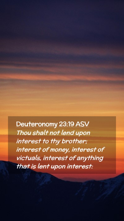 Picture 02 - Deuteronomy 23:19 ASV Mobile Phone Wallpaper - Thou shalt not lend upon interest to thy brother; - Mobile Bible Verse Wallpaper