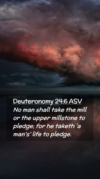 Picture 02 - Deuteronomy 24:6 ASV Mobile Phone Wallpaper - No man shall take the mill or the upper millstone - Mobile Bible Verse Wallpaper
