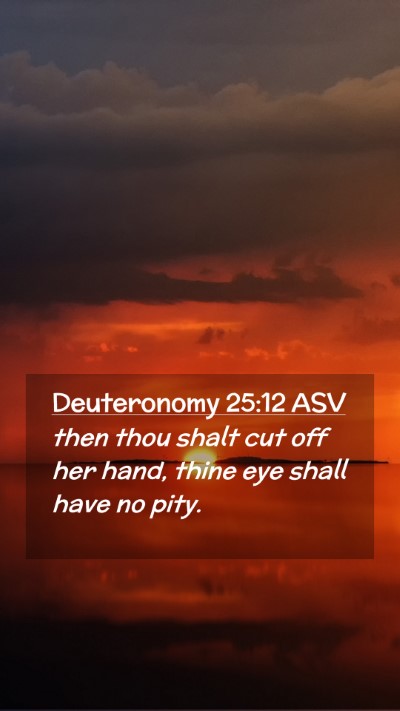 Picture 02 - Deuteronomy 25:12 ASV Mobile Phone Wallpaper - then thou shalt cut off her hand, thine eye shall - Mobile Bible Verse Wallpaper