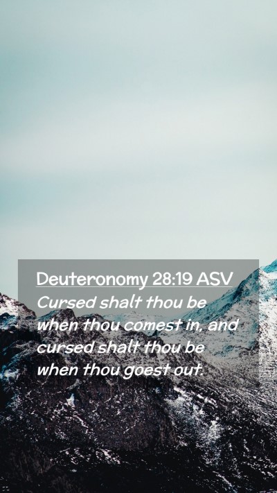 Picture 02 - Deuteronomy 28:19 ASV Mobile Phone Wallpaper - Cursed shalt thou be when thou comest in, and - Mobile Bible Verse Wallpaper