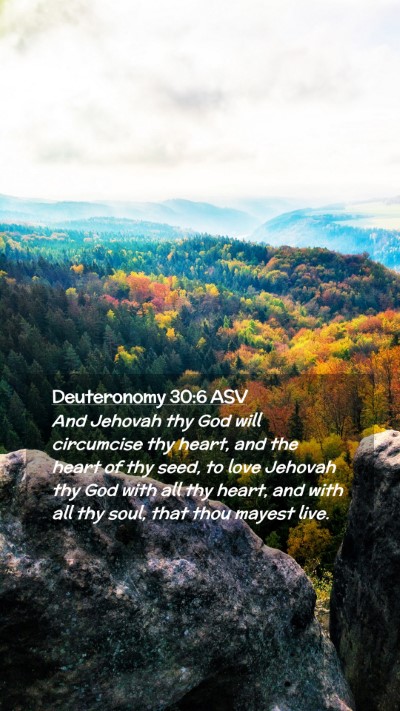 Picture 02 - Deuteronomy 30:6 ASV Mobile Phone Wallpaper - And Jehovah thy God will circumcise thy heart, - Mobile Bible Verse Wallpaper