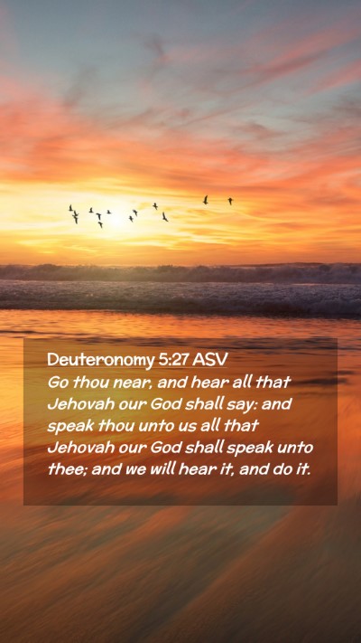 Picture 02 - Deuteronomy 5:27 ASV Mobile Phone Wallpaper - Go thou near, and hear all that Jehovah our God - Mobile Bible Verse Wallpaper