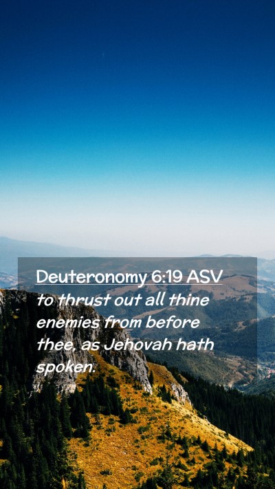 Picture 02 - Deuteronomy 6:19 ASV Mobile Phone Wallpaper - to thrust out all thine enemies from before thee, - Mobile Bible Verse Wallpaper
