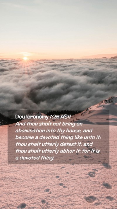Picture 02 - Deuteronomy 7:26 ASV Mobile Phone Wallpaper - And thou shalt not bring an abomination into thy - Mobile Bible Verse Wallpaper