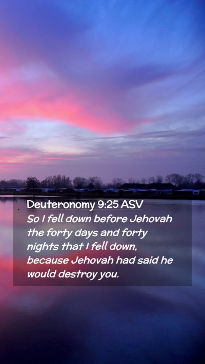 Picture 02 - Deuteronomy 9:25 ASV Mobile Phone Wallpaper - So I fell down before Jehovah the forty days and - Mobile Bible Verse Wallpaper