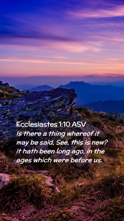 Picture 02 - Ecclesiastes 1:10 ASV Mobile Phone Wallpaper - Is there a thing whereof it may be said, See, - Mobile Bible Verse Wallpaper