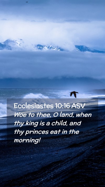 Picture 02 - Ecclesiastes 10:16 ASV Mobile Phone Wallpaper - Woe to thee, O land, when thy king is a child, - Mobile Bible Verse Wallpaper