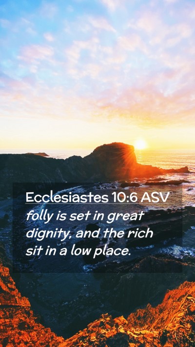 Picture 02 - Ecclesiastes 10:6 ASV Mobile Phone Wallpaper - folly is set in great dignity, and the rich sit - Mobile Bible Verse Wallpaper