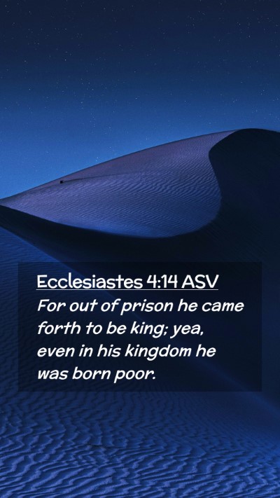 Picture 02 - Ecclesiastes 4:14 ASV Mobile Phone Wallpaper - For out of prison he came forth to be king; yea, - Mobile Bible Verse Wallpaper