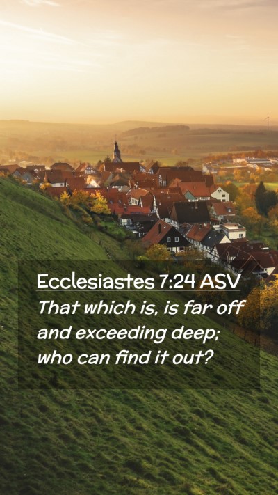 Picture 02 - Ecclesiastes 7:24 ASV Mobile Phone Wallpaper - That which is, is far off and exceeding deep; who - Mobile Bible Verse Wallpaper