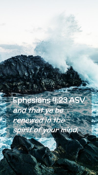 Picture 02 - Ephesians 4:23 ASV Mobile Phone Wallpaper - and that ye be renewed in the spirit of your - Mobile Bible Verse Wallpaper