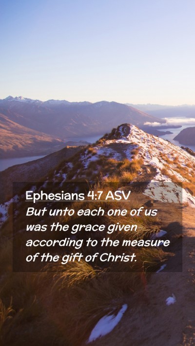 Picture 02 - Ephesians 4:7 ASV Mobile Phone Wallpaper - But unto each one of us was the grace given - Mobile Bible Verse Wallpaper