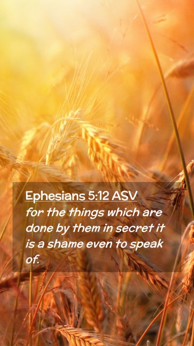 Picture 02 - Ephesians 5:12 ASV Mobile Phone Wallpaper - for the things which are done by them in secret - Mobile Bible Verse Wallpaper
