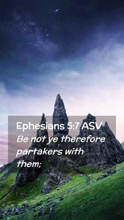 Picture 02 - Ephesians 5:7 ASV Mobile Phone Wallpaper - Be not ye therefore partakers with - Mobile Bible Verse Wallpaper