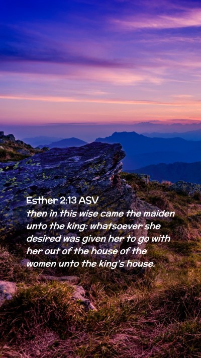 Picture 02 - Esther 2:13 ASV Mobile Phone Wallpaper - then in this wise came the maiden unto the king: - Mobile Bible Verse Wallpaper