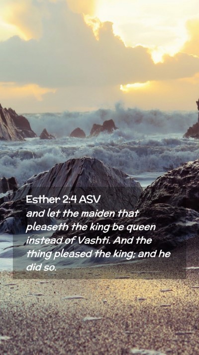 Picture 02 - Esther 2:4 ASV Mobile Phone Wallpaper - and let the maiden that pleaseth the king be - Mobile Bible Verse Wallpaper