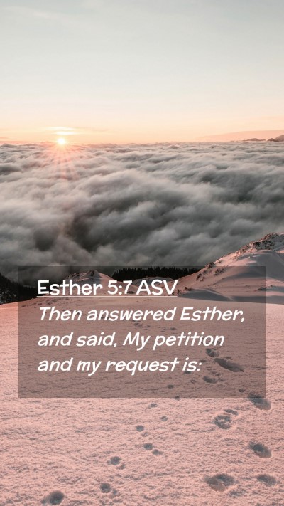 Picture 02 - Esther 5:7 ASV Mobile Phone Wallpaper - Then answered Esther, and said, My petition and - Mobile Bible Verse Wallpaper