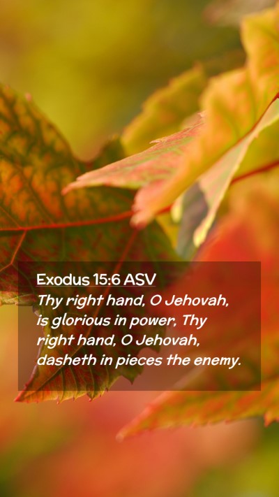 Picture 02 - Exodus 15:6 ASV Mobile Phone Wallpaper - Thy right hand, O Jehovah, is glorious in power, - Mobile Bible Verse Wallpaper