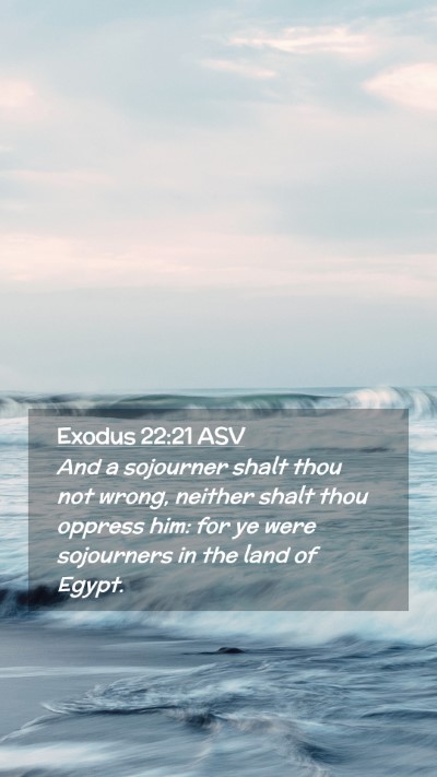 Picture 02 - Exodus 22:21 ASV Mobile Phone Wallpaper - And a sojourner shalt thou not wrong, neither - Mobile Bible Verse Wallpaper