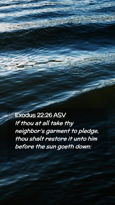 Picture 02 - Exodus 22:26 ASV Mobile Phone Wallpaper - If thou at all take thy neighbor's garment to - Mobile Bible Verse Wallpaper