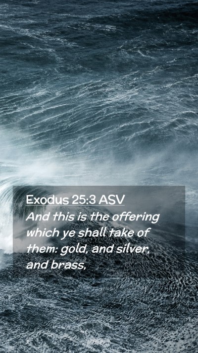 Picture 02 - Exodus 25:3 ASV Mobile Phone Wallpaper - And this is the offering which ye shall take of - Mobile Bible Verse Wallpaper