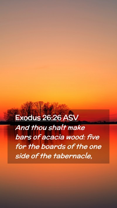 Picture 02 - Exodus 26:26 ASV Mobile Phone Wallpaper - And thou shalt make bars of acacia wood: five for - Mobile Bible Verse Wallpaper