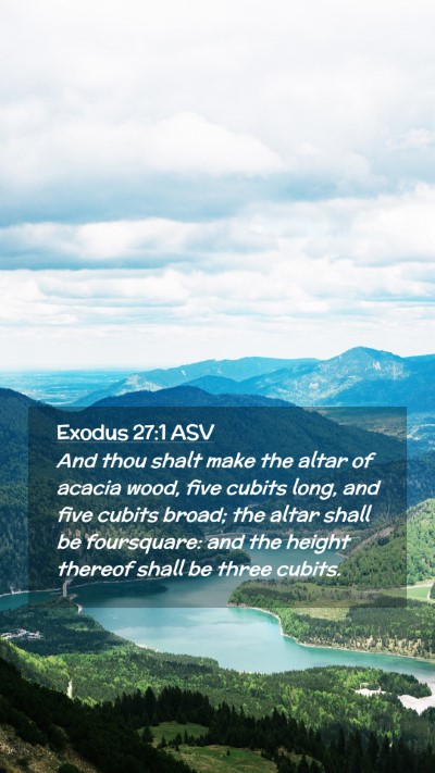 Picture 02 - Exodus 27:1 ASV Mobile Phone Wallpaper - And thou shalt make the altar of acacia wood, - Mobile Bible Verse Wallpaper