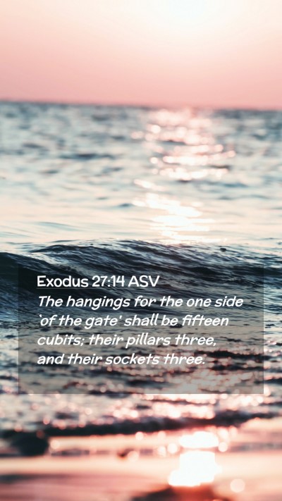 Picture 02 - Exodus 27:14 ASV Mobile Phone Wallpaper - The hangings for the one side `of the gate' shall - Mobile Bible Verse Wallpaper