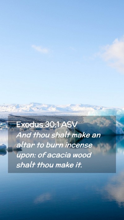 Picture 02 - Exodus 30:1 ASV Mobile Phone Wallpaper - And thou shalt make an altar to burn incense - Mobile Bible Verse Wallpaper