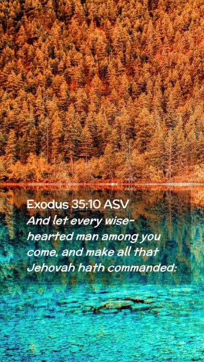 Picture 02 - Exodus 35:10 ASV Mobile Phone Wallpaper - And let every wise-hearted man among you come, - Mobile Bible Verse Wallpaper