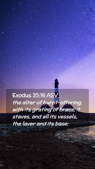 Picture 02 - Exodus 35:16 ASV Mobile Phone Wallpaper - the altar of burnt-offering, with its grating of - Mobile Bible Verse Wallpaper