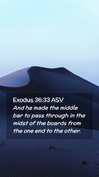 Picture 02 - Exodus 36:33 ASV Mobile Phone Wallpaper - And he made the middle bar to pass through in the - Mobile Bible Verse Wallpaper