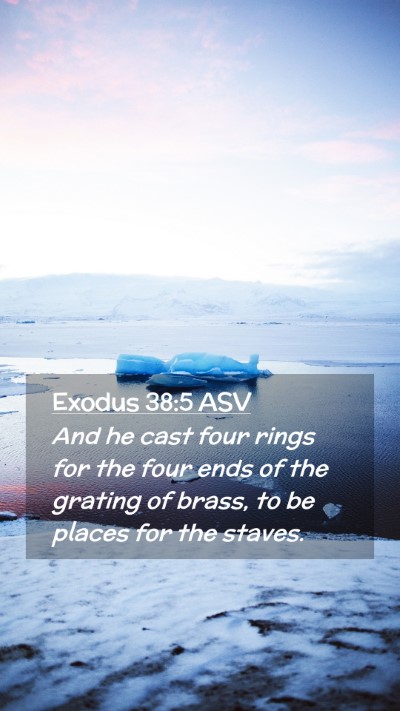 Picture 02 - Exodus 38:5 ASV Mobile Phone Wallpaper - And he cast four rings for the four ends of the - Mobile Bible Verse Wallpaper