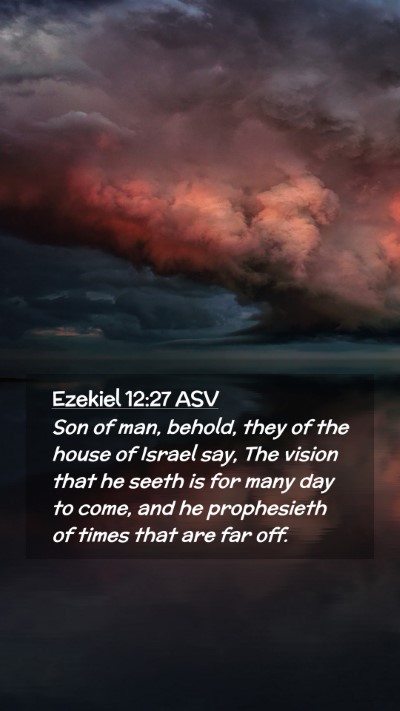 Picture 02 - Ezekiel 12:27 ASV Mobile Phone Wallpaper - Son of man, behold, they of the house of Israel - Mobile Bible Verse Wallpaper