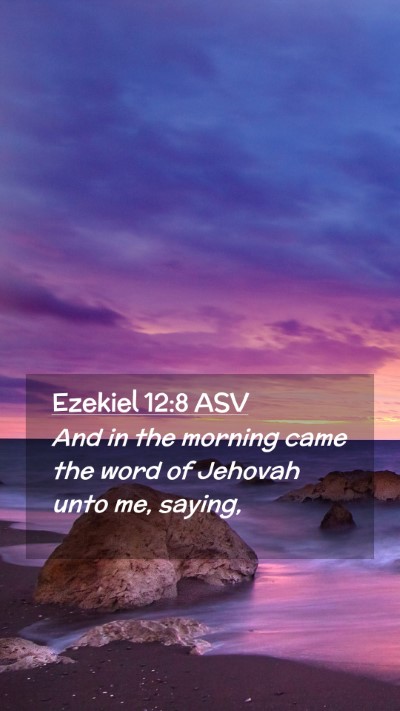 Picture 02 - Ezekiel 12:8 ASV Mobile Phone Wallpaper - And in the morning came the word of Jehovah unto - Mobile Bible Verse Wallpaper