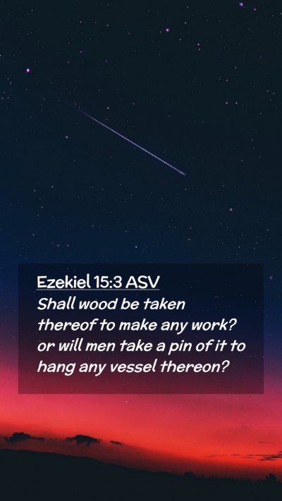 Picture 02 - Ezekiel 15:3 ASV Mobile Phone Wallpaper - Shall wood be taken thereof to make any work? or - Mobile Bible Verse Wallpaper