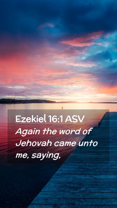 Picture 02 - Ezekiel 16:1 ASV Mobile Phone Wallpaper - Again the word of Jehovah came unto me, - Mobile Bible Verse Wallpaper