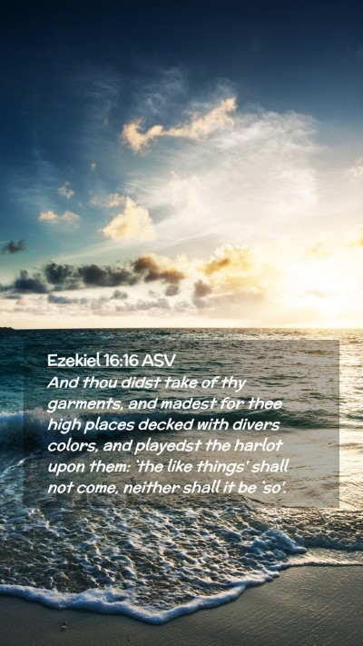 Picture 02 - Ezekiel 16:16 ASV Mobile Phone Wallpaper - And thou didst take of thy garments, and madest - Mobile Bible Verse Wallpaper