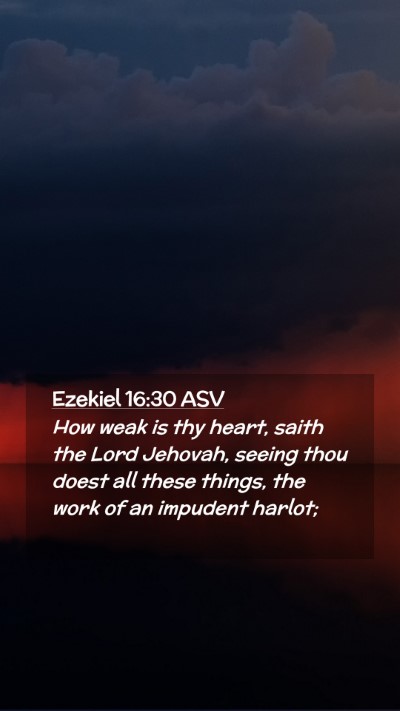Picture 02 - Ezekiel 16:30 ASV Mobile Phone Wallpaper - How weak is thy heart, saith the Lord Jehovah, - Mobile Bible Verse Wallpaper
