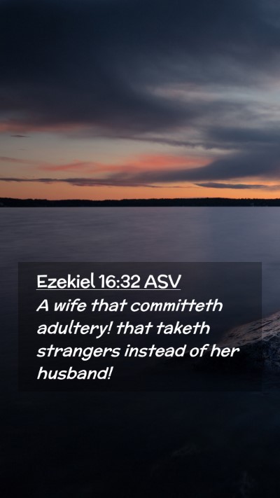 Picture 02 - Ezekiel 16:32 ASV Mobile Phone Wallpaper - A wife that committeth adultery! that taketh - Mobile Bible Verse Wallpaper