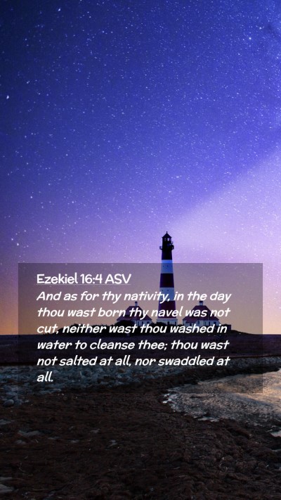Picture 02 - Ezekiel 16:4 ASV Mobile Phone Wallpaper - And as for thy nativity, in the day thou wast - Mobile Bible Verse Wallpaper