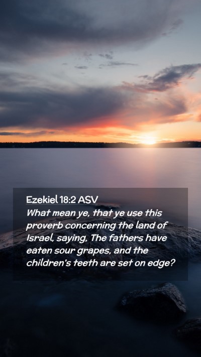 Picture 02 - Ezekiel 18:2 ASV Mobile Phone Wallpaper - What mean ye, that ye use this proverb concerning - Mobile Bible Verse Wallpaper