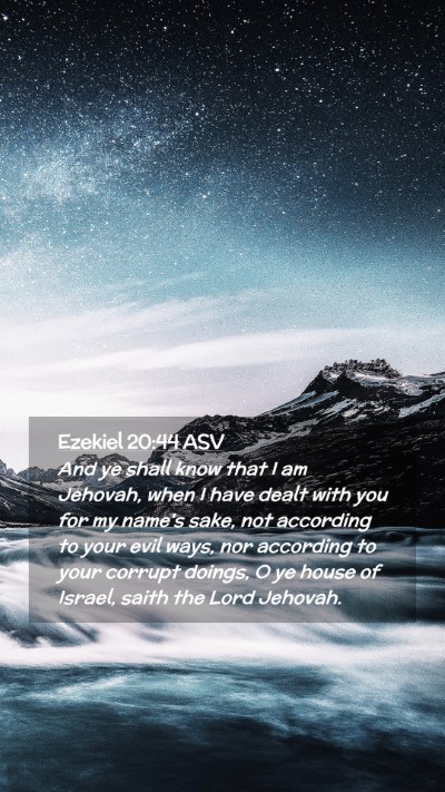 Picture 02 - Ezekiel 20:44 ASV Mobile Phone Wallpaper - And ye shall know that I am Jehovah, when I have - Mobile Bible Verse Wallpaper