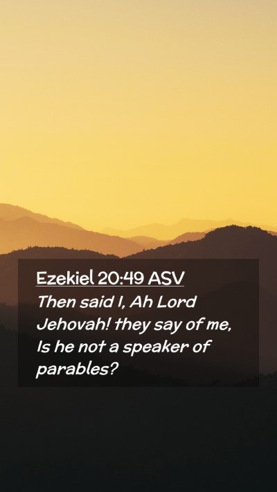Picture 02 - Ezekiel 20:49 ASV Mobile Phone Wallpaper - Then said I, Ah Lord Jehovah! they say of me, Is - Mobile Bible Verse Wallpaper