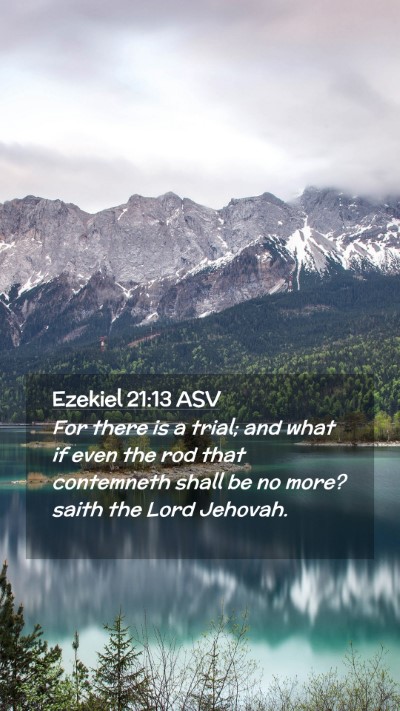 Picture 02 - Ezekiel 21:13 ASV Mobile Phone Wallpaper - For there is a trial; and what if even the rod - Mobile Bible Verse Wallpaper