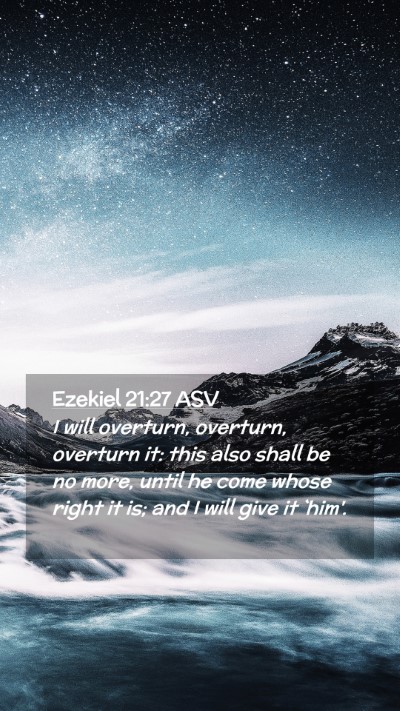 Picture 02 - Ezekiel 21:27 ASV Mobile Phone Wallpaper - I will overturn, overturn, overturn it: this also - Mobile Bible Verse Wallpaper